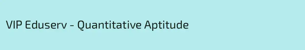 VIP Eduserv - Quantitative Aptitude